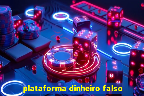 plataforma dinheiro falso